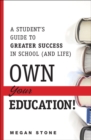 Image for Own Your Education! : A Student&#39;s Guide to Greater Success in School (and Life)
