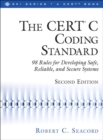 Image for The CERT C coding standard: 92 rules for developing safe, reliable, and secure systems