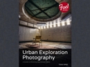 Image for Urban exploration photography: a guide to creating and editing images of abandoned places