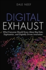 Image for Digital Exhaust : What Everyone Should Know About Big Data, Digitization and Digitally Driven Innovation