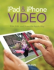 Image for iPad and iPhone video  : film, edit, and share the Apple way