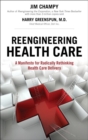 Image for Reengineering Health Care : A Manifesto for Radically Rethinking Health Care Delivery (paperback)