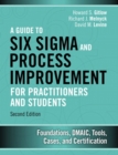 Image for A guide to six sigma and process improvement for practitioners and students  : foundations, DMAIC, tools, cases, and certification