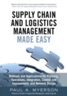 Image for Supply chain and logistics management made easy: methods and applications for planning, operations, integration, control and improvement, and network design