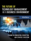 Image for The future of technology management and the business environment  : lessons on innovation, disruption, and strategy execution