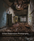 Image for Urban exploration photography: a guide to creating and editing images of abandoned places