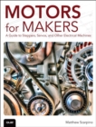 Image for Motors for makers  : a guide to steppers, servos, and other electrical machines