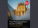 Image for Photographer&#39;s Guide to Paris, The:  Capturing Beautiful Images of the Eiffel Tower, the Louvre, Notre Dame, and Beyond
