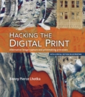 Image for Hacking the digital print  : alternative image capture and printmaking processes