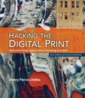 Image for Hacking the digital print: alternative image capture and printmaking processes with a special section on 3D printing