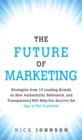 Image for The future of marketing: strategies from 15 leading brands on how authenticity, relevance, and transparency will help you survive the age of the customer