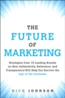 Image for Future of Marketing: Strategies from 15 Leading Brands on How Authenticity, Relevance, and Transparency Will Help You Survive the Age of the Customer