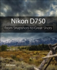Image for Nikon D750: From Snapshots to Great Shots