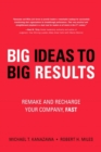 Image for BIG Ideas to BIG Results : Remake and Recharge Your Company, Fast (paperback)