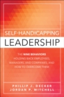 Image for Self-Handicapping Leadership: The Nine Behaviors Holding Back Employees, Managers, and Companies, and How to Overcome Them