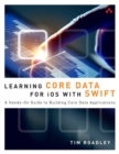 Image for Learning Core Data for iOS with Swift:  A Hands-On Guide to Building Core Data Applications