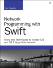 Image for Network programming with Swift  : tools and techniques to create iOS and OS X apps that network