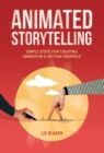 Image for Animated storytelling: simple steps for creating animation &amp; motion graphics