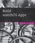 Image for Build watchOS Apps: Develop and Design