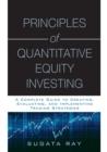 Image for Principles of quantitative equity investing: a complete guide to creating, evaluating, and implementing trading strategies