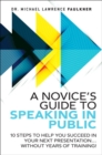 Image for A novice&#39;s guide to speaking in public  : 10 steps to help you succeed in your next presentation ... without years of training!