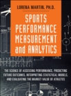 Image for Sports Performance Measurement and Analytics: The Science of Assessing Performance, Predicting Future Outcomes, Interpreting Statistical Models, and Evaluating the Market Value of Athletes