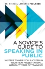 Image for Novice&#39;s Guide to Speaking in Public: 10 Steps to Help You Succeed in Your Next Presentation... Without Years of Training!