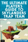Image for Ultimate Player&#39;s Guide to Skylanders Trap Team (Unofficial Guide)