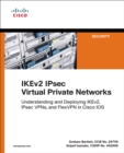 Image for IKEv2 IPsec virtual private networks: understanding and deploying IKEv2, IPsec VPNs, and FlexVPN in Cisco IOS