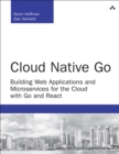 Image for Cloud Native Go: Building Web Applications and Microservices for the Cloud with Go and React