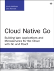 Image for Cloud Native Go: Building Web Applications and Microservices for the Cloud with Go and React