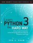 Image for Learn Python 3 the hard way  : a very simple introduction to the terrifyingly beautiful world of computers and code