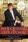 Image for No Such Thing as Over-Exposure : Inside the Life and Celebrity of Donald Trump