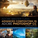 Image for Adobe master class: advanced compositing in Photoshop : bringing the impossible to reality with Bret Malley
