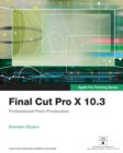 Image for Final Cut Pro X 10.3 - Apple Pro Training Series: Professional Post-Production