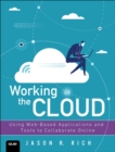 Image for Working in the Cloud: Using Web-Based Applications and Tools to Collaborate Online