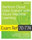 Image for Perform cloud data science with Azure Machine Learning: Exam ref 70-774