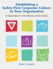 Image for Establishing a safety-first corporate culture in your organization  : an integrated approach for safety professionals and safety committees