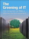Image for Greening of IT, The: How Companies Can Make a Difference for the Environment