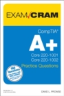 Image for CompTIA A+ Practice Questions Exam Cram Core 1 (220-1001) and Core 2 (220-1002)