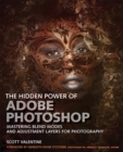 Image for The hidden power of Photoshop  : mastering blend modes and adjustment layers for photography