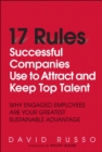 Image for 17 Rules Successful Companies Use to Attract and Keep Top Talent: Why Engaged Employees Are Your Greatest Sustainable Advantage