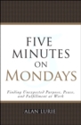 Image for Five minutes on Mondays  : finding unexpected purpose, peace, and fulfillment at work