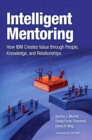 Image for Intelligent mentoring: how IBM creates value through people, knowledge, and relationships