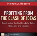 Image for Profiting from the Clash of Ideas: Constructive Conflict Leads to Better Decisions and Results