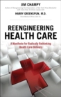 Image for Reengineering Health Care : A Manifesto for Radically Rethinking Health Care Delivery