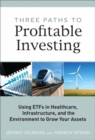 Image for Three paths to profitable investing  : using EFTs in healthcare, infrastructure, and the environment to grow your assets