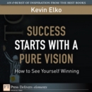 Image for Success Starts with a Pure Vision: How to See Yourself Winning