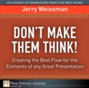 Image for Don&#39;t Make Them Think! Creating the Best Flow for the Elements of Any Great Presentation