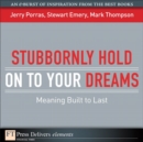 Image for Stubbornly Hold on to Your Dreams : Meaning Built to Last: Meaning Built to Last